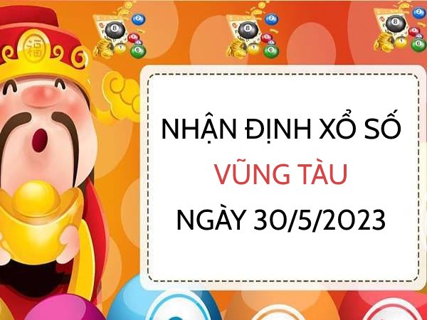 Nhận định xổ số Vũng Tàu ngày 30/5/2023 thứ 3 hôm nay