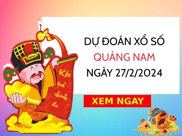 Dự đoán xổ số Quảng Nam ngày 27/2/2024 thứ 3 hôm nay