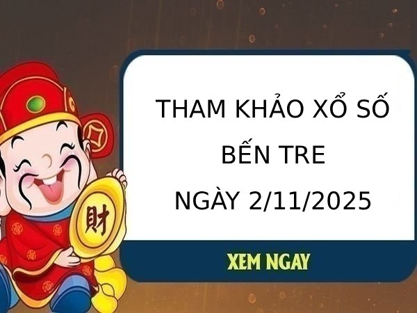 Tham khảo xổ số Bến Tre ngày 2/11/2025 thứ 3 siêu chuẩn