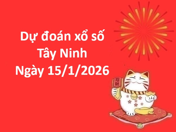 Dự đoán xổ số Tây Ninh ngày 15 tháng 1