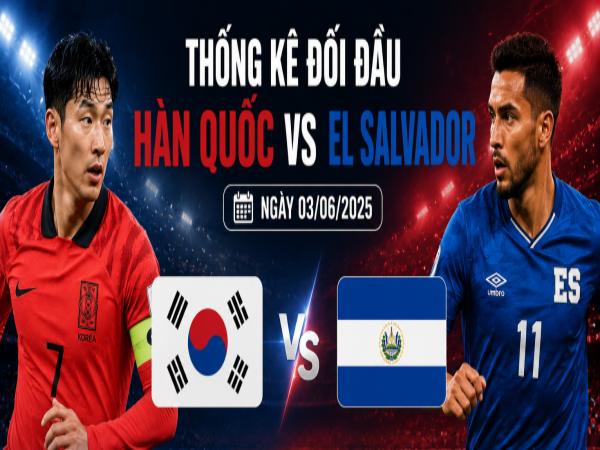 Thống kê về đối đầu Hàn Quốc đấu với El Salvador ngày 03/06